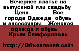 Вечернее платье на выпускной или свадьбу › Цена ­ 10 000 - Все города Одежда, обувь и аксессуары » Женская одежда и обувь   . Крым,Симферополь